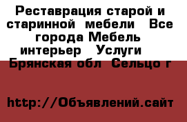 Реставрация старой и старинной  мебели - Все города Мебель, интерьер » Услуги   . Брянская обл.,Сельцо г.